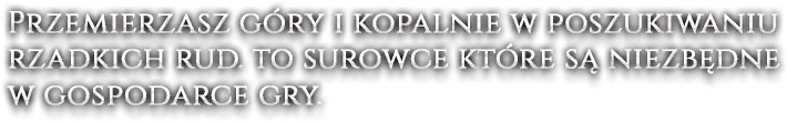 Przemierzasz góry i kopalnie w poszukiwaniu rzadkich rud. to surowce które są niezbędne w gospodarce gry.