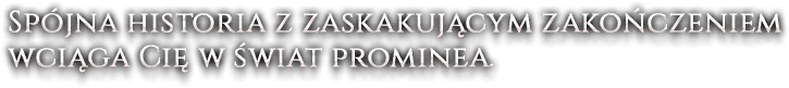 Spójna historia z zaskakującym zakończeniem wciąga Cię w świat prominea.
