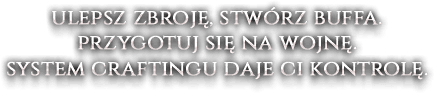 Ulepsz zbroję, stwórz buffa. przygotuj się na wojnę. system craftingu daje ci kontrolę.