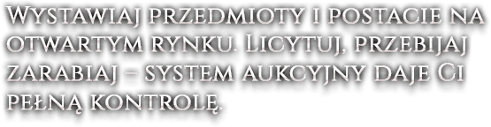 Wystawiaj przedmioty i postacie na otwartym rynku. Licytuj, przebijaj, zarabiaj – system aukcyjny daje Ci pełną kontrolę.