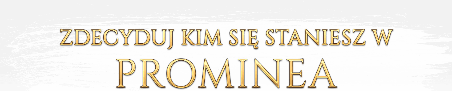 ZDECYDUJ KIM SIĘ STANIESZ W PROMINEA